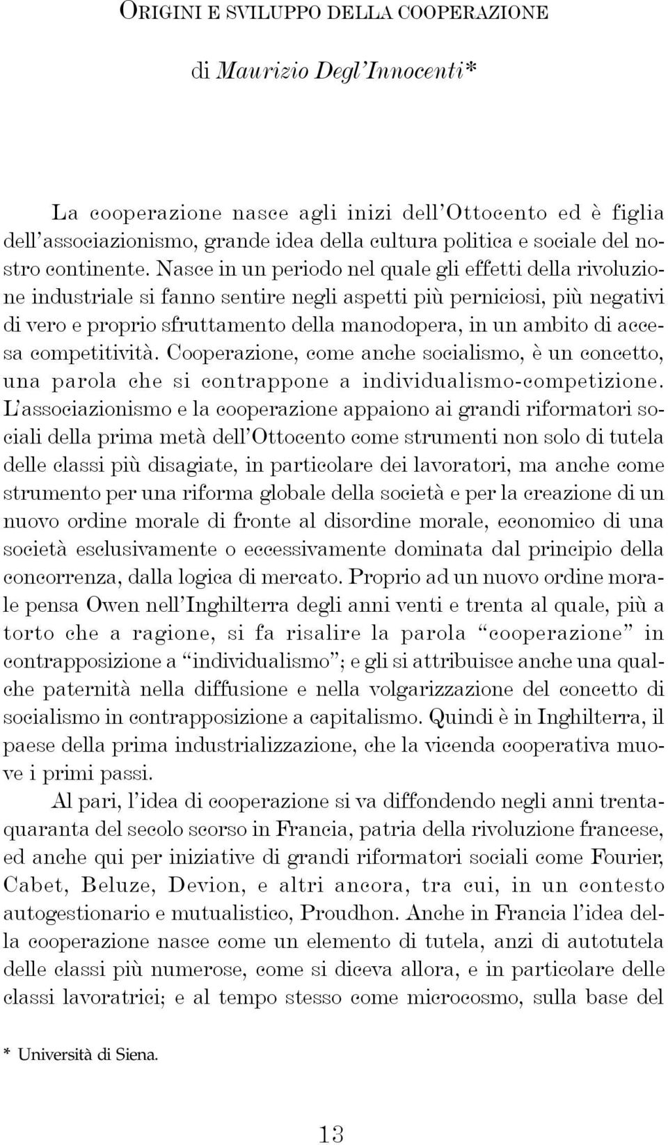 Nasce in un periodo nel quale gli effetti della rivoluzione industriale si fanno sentire negli aspetti più perniciosi, più negativi di vero e proprio sfruttamento della manodopera, in un ambito di