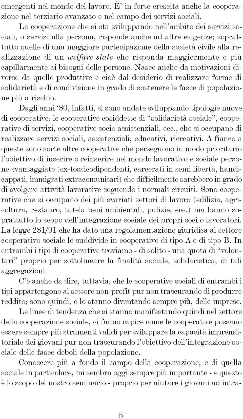 civile alla realizzazione di un welfare state che risponda maggiormente e più capillarmente ai bisogni delle persone.