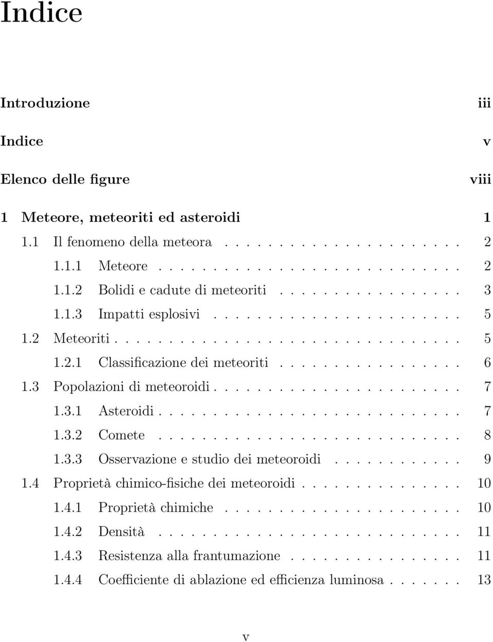 3 Popolazioni di meteoroidi....................... 7 1.3.1 Asteroidi............................ 7 1.3.2 Comete............................ 8 1.3.3 Osservazione e studio dei meteoroidi............ 9 1.