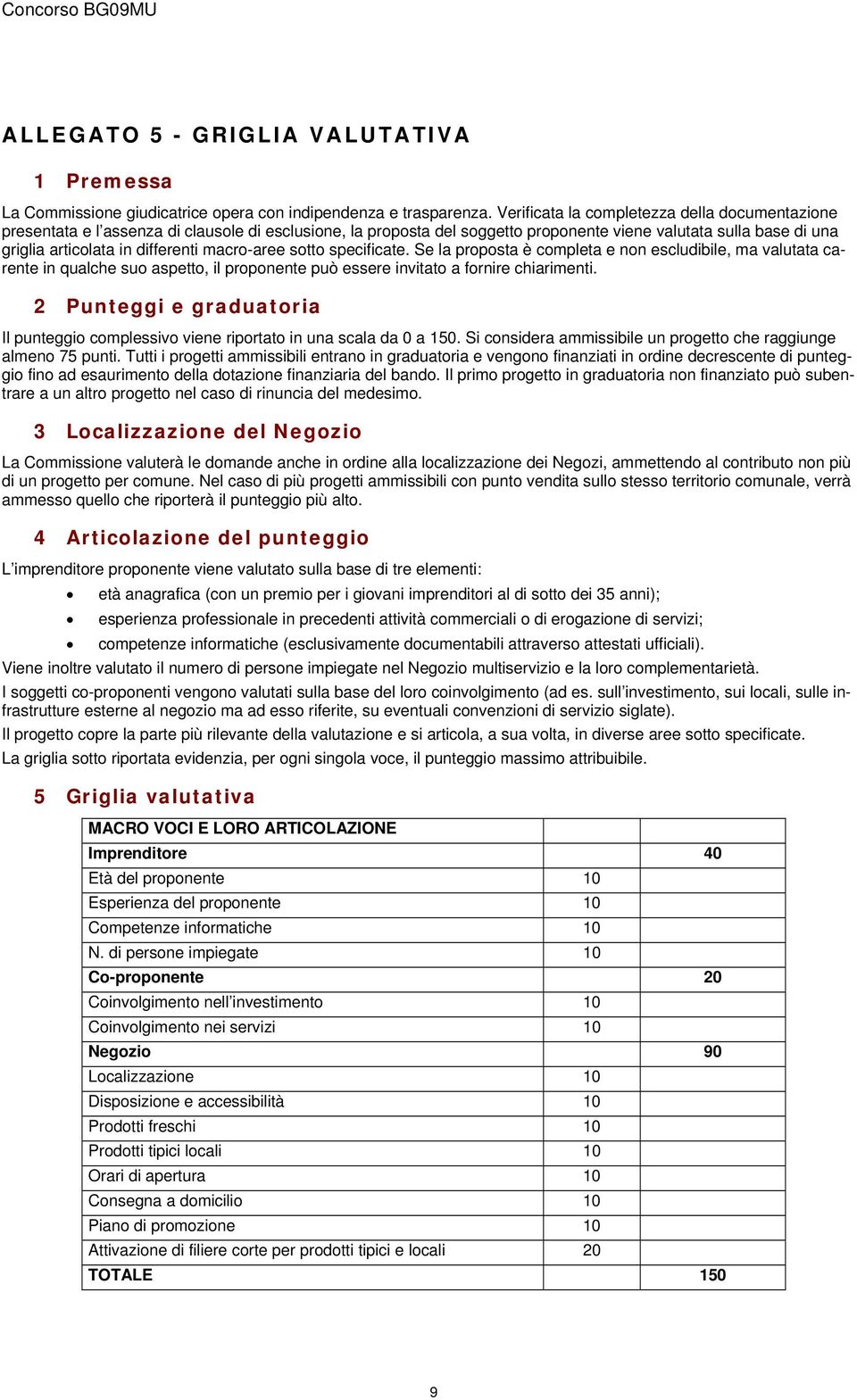 macro-aree sotto specificate. Se la proposta è completa e non escludibile, ma valutata carente in qualche suo aspetto, il proponente può essere invitato a fornire chiarimenti.