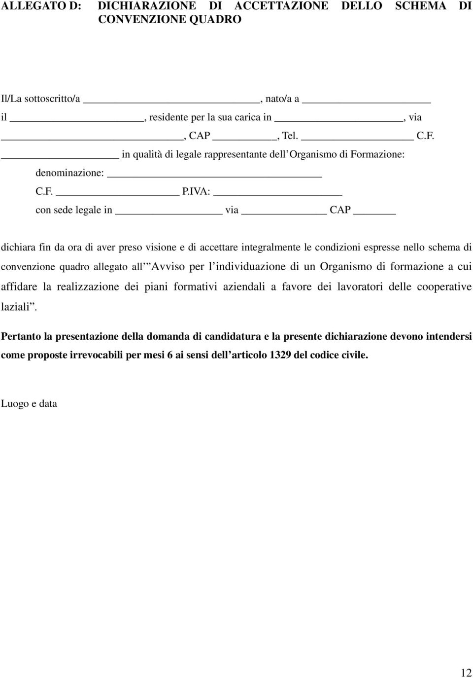 IVA: con sede legale in via CAP dichiara fin da ora di aver preso visione e di accettare integralmente le condizioni espresse nello schema di convenzione quadro allegato all Avviso per l