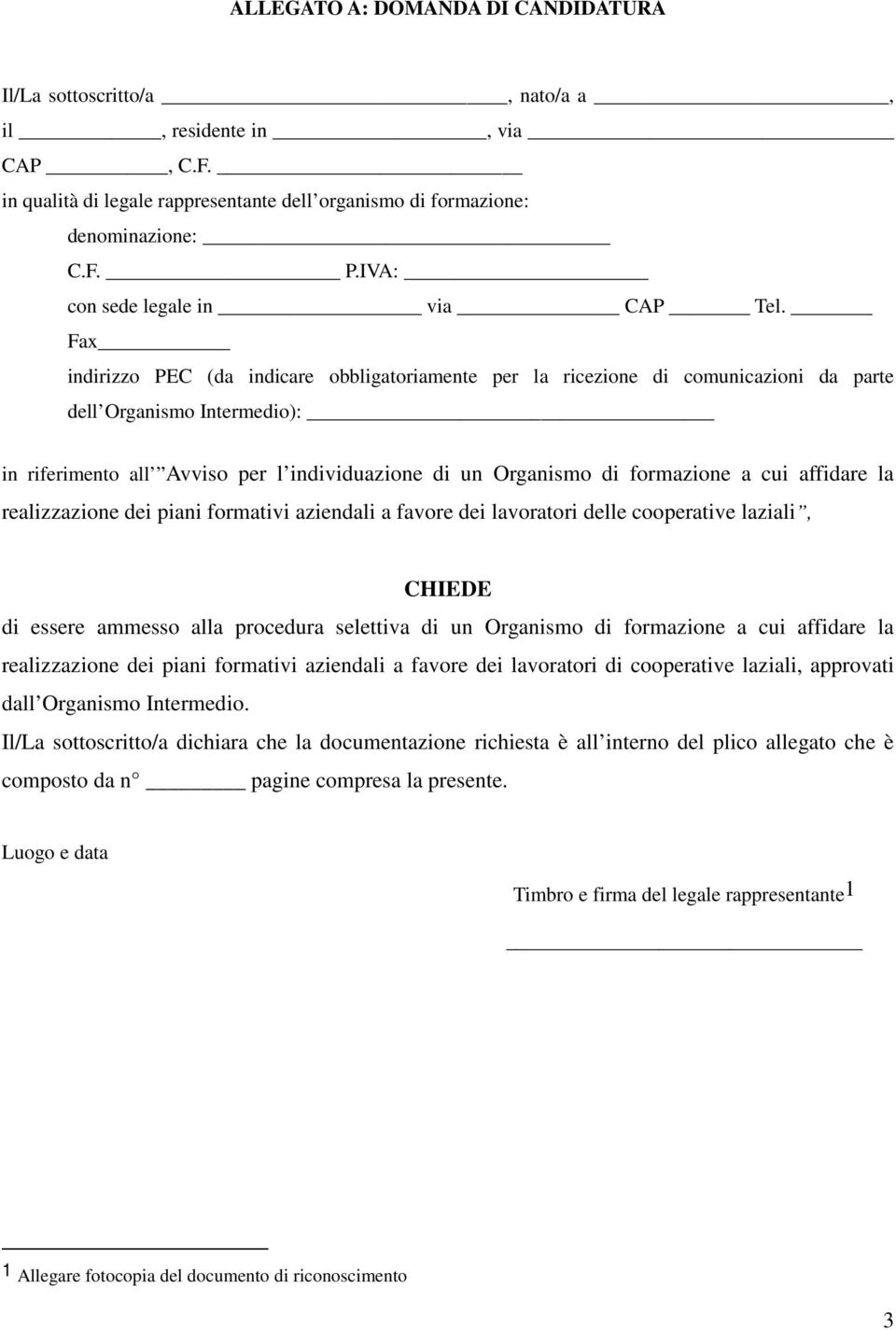 Fax indirizzo PEC (da indicare obbligatoriamente per la ricezione di comunicazioni da parte dell Organismo Intermedio): in riferimento all Avviso per l individuazione di un Organismo di formazione a