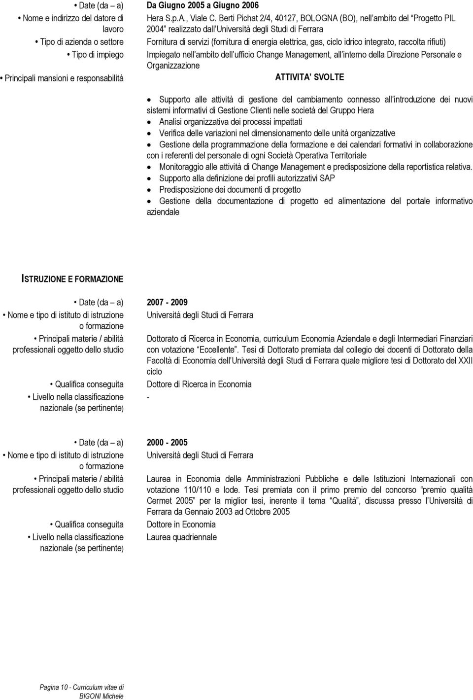 elettrica, gas, ciclo idrico integrato, raccolta rifiuti) Tipo di impiego Impiegato nell ambito dell ufficio Change Management, all interno della Direzione Personale e Organizzazione Principali