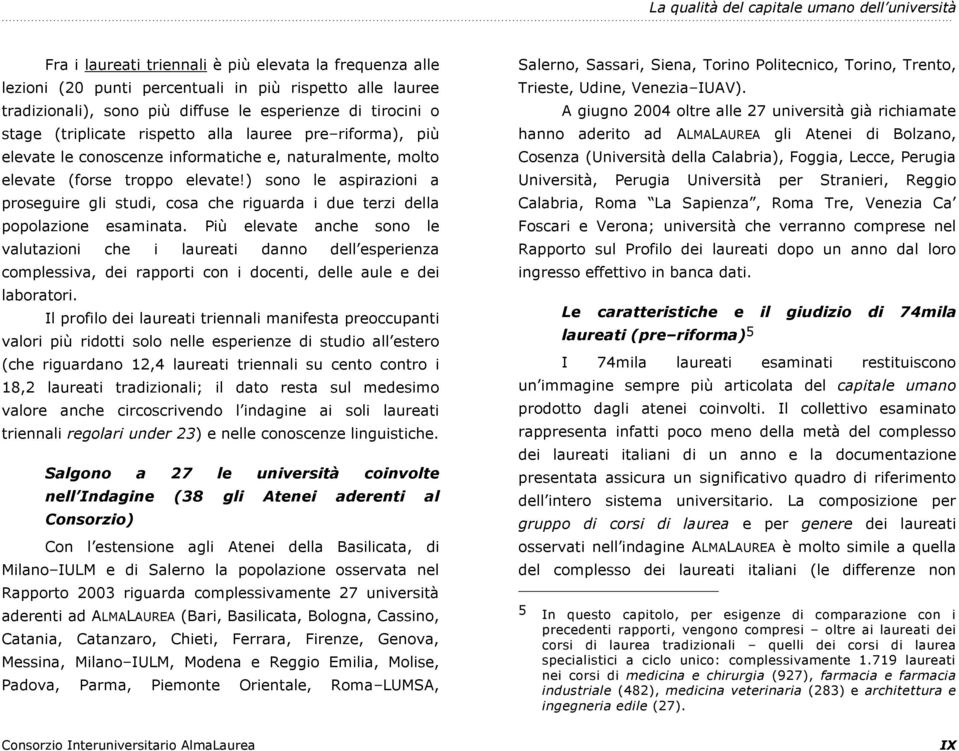 rispetto alla lauree pre riforma), più elevate le conoscenze informatiche e, naturalmente, molto elevate (forse troppo elevate!