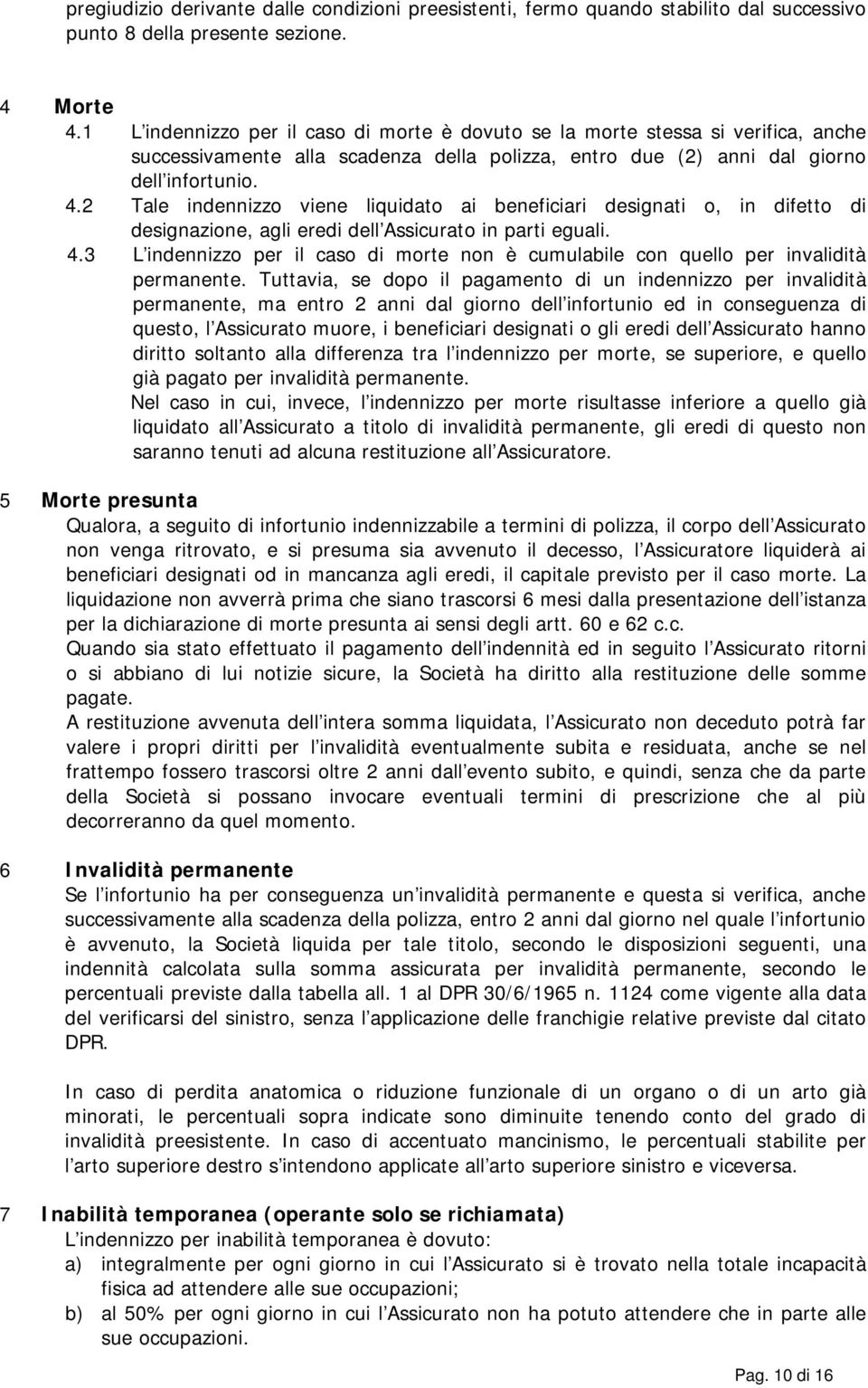 2 Tale indennizzo viene liquidato ai beneficiari designati o, in difetto di designazione, agli eredi dell Assicurato in parti eguali. 4.