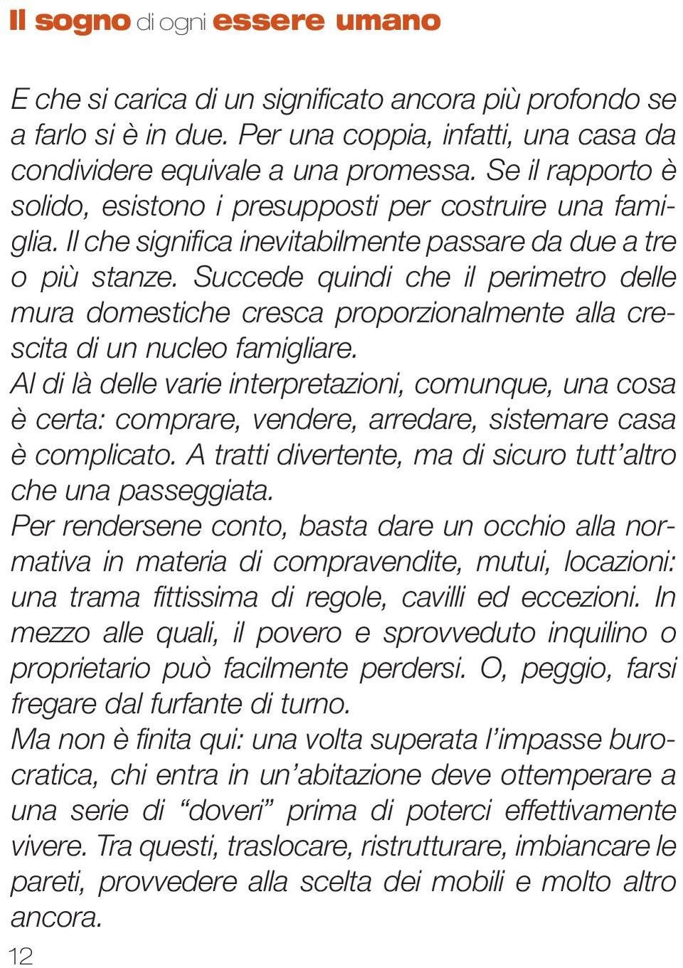 Succede quindi che il perimetro delle mura domestiche cresca proporzionalmente alla crescita di un nucleo famigliare.