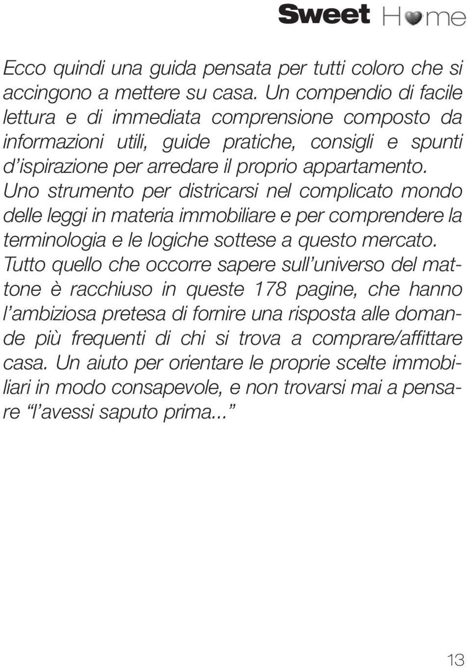 Uno strumento per districarsi nel complicato mondo delle leggi in materia immobiliare e per comprendere la terminologia e le logiche sottese a questo mercato.