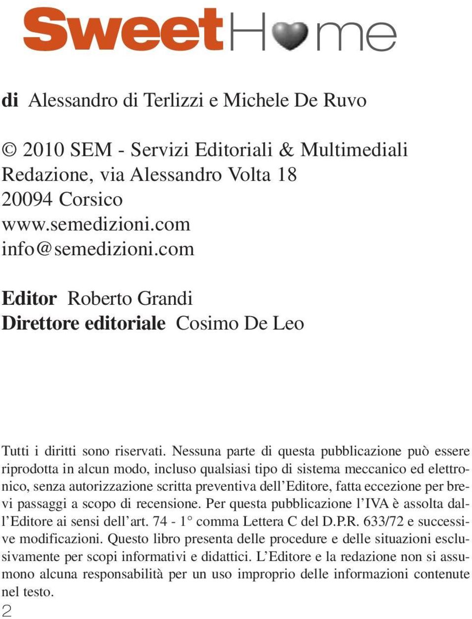 Nessuna parte di questa pubblicazione può essere riprodotta in alcun modo, incluso qualsiasi tipo di sistema meccanico ed elettronico, senza autorizzazione scritta preventiva dell Editore, fatta