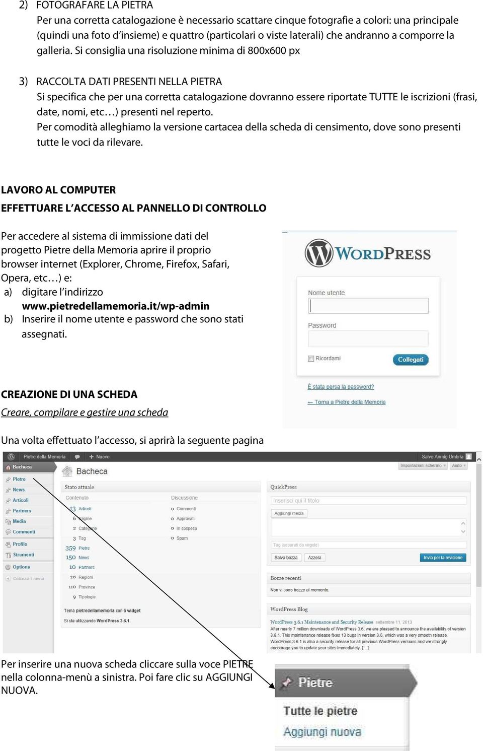 Si consiglia una risoluzione minima di 800x600 px 3) RACCOLTA DATI PRESENTI NELLA PIETRA Si specifica che per una corretta catalogazione dovranno essere riportate TUTTE le iscrizioni (frasi, date,