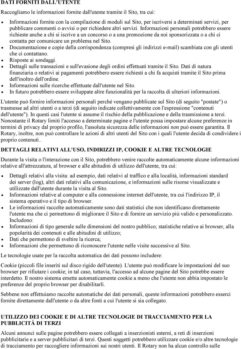 Informazioni personali potrebbero essere richieste anche a chi si iscrive a un concorso o a una promozione da noi sponsorizzata o a chi ci contatta per comunicare un problema nel Sito.