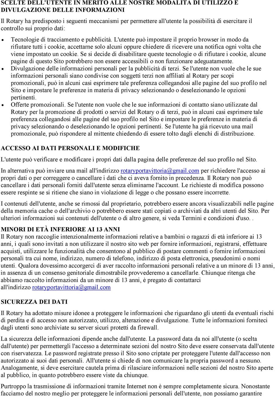 L'utente può impostare il proprio browser in modo da rifiutare tutti i cookie, accettarne solo alcuni oppure chiedere di ricevere una notifica ogni volta che viene impostato un cookie.