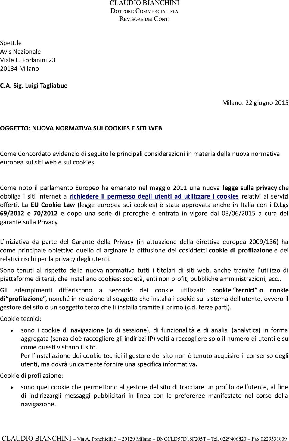 Come noto il parlamento Europeo ha emanato nel maggio 2011 una nuova legge sulla privacy che obbliga i siti internet a richiedere il permesso degli utenti ad utilizzare i cookies relativi ai servizi