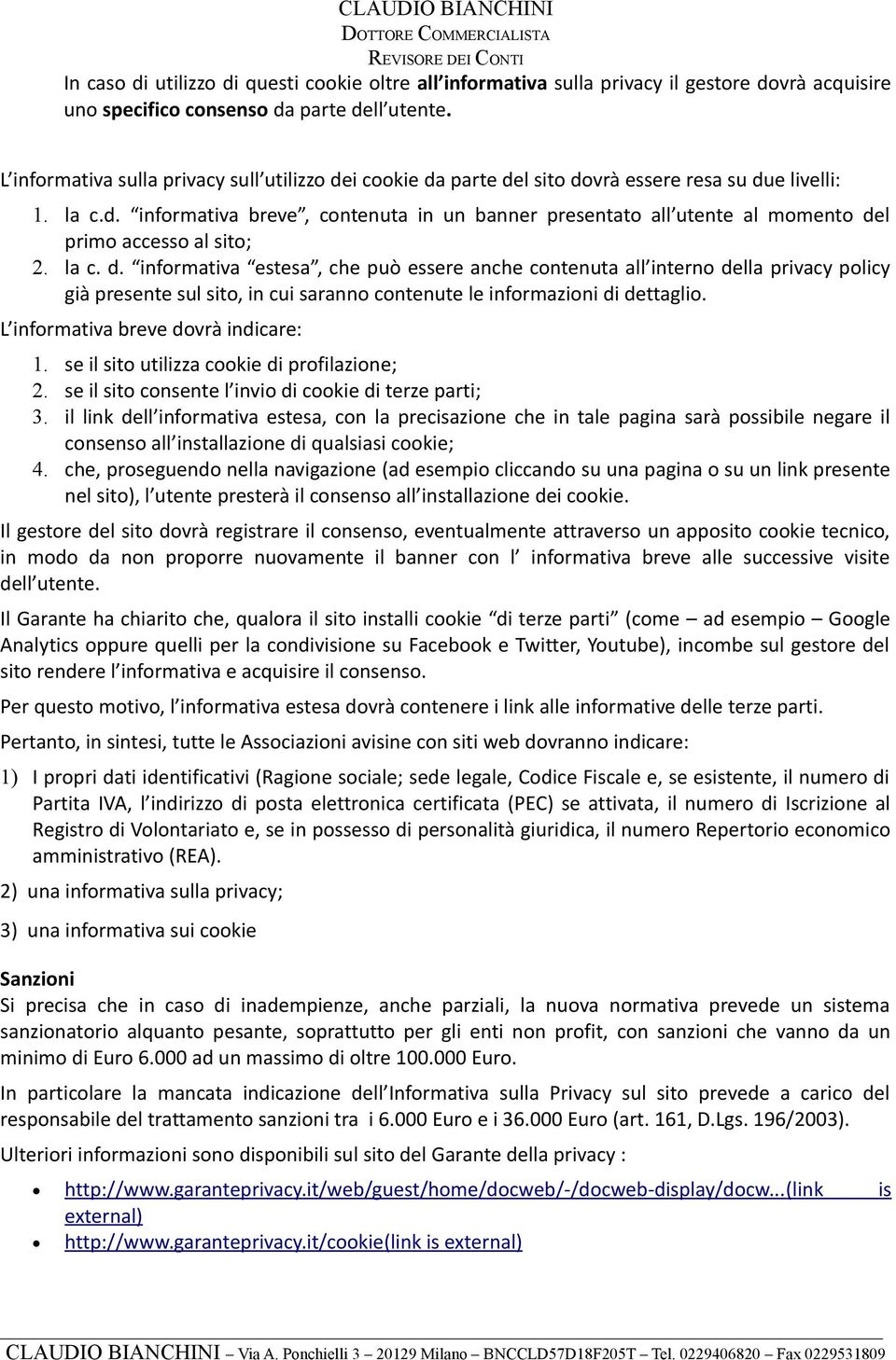 la c. d. informativa estesa, che può essere anche contenuta all interno della privacy policy già presente sul sito, in cui saranno contenute le informazioni di dettaglio.