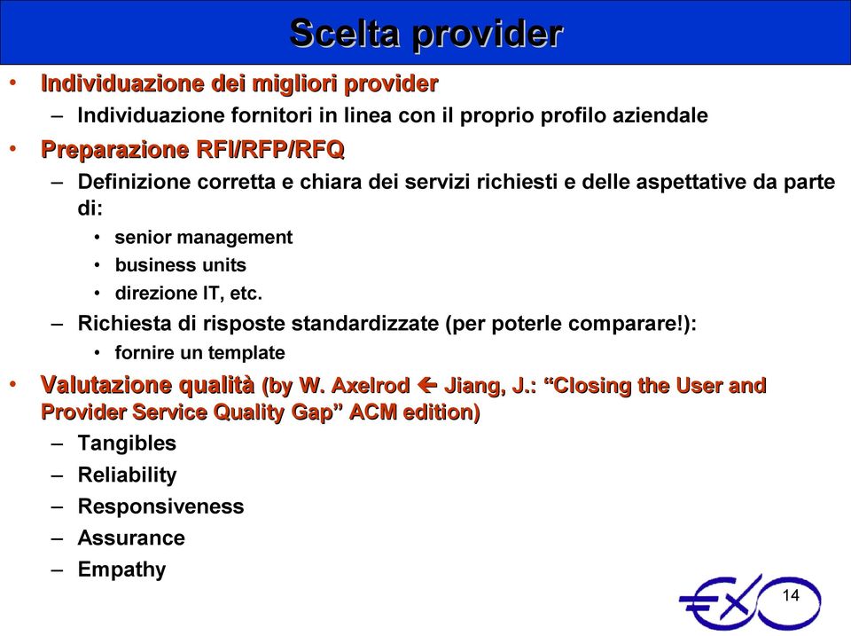 direzione IT, etc. Richiesta di risposte standardizzate (per poterle comparare!): fornire un template Valutazione qualità (by W.