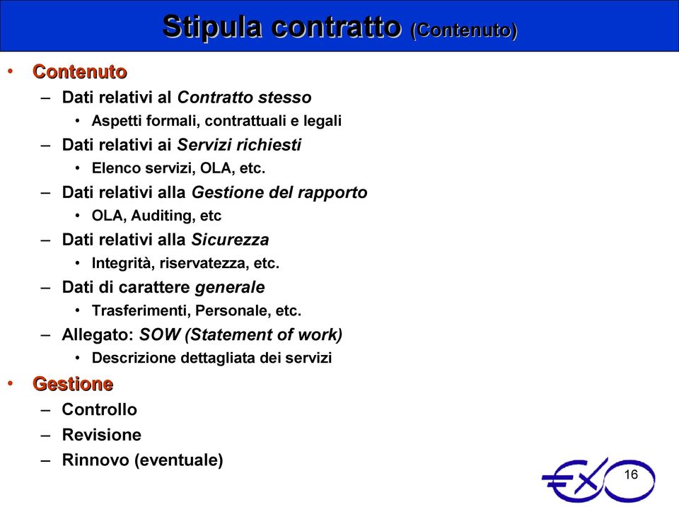 Dati relativi alla Gestione del rapporto OLA, Auditing, etc Dati relativi alla Sicurezza Integrità, riservatezza, etc.