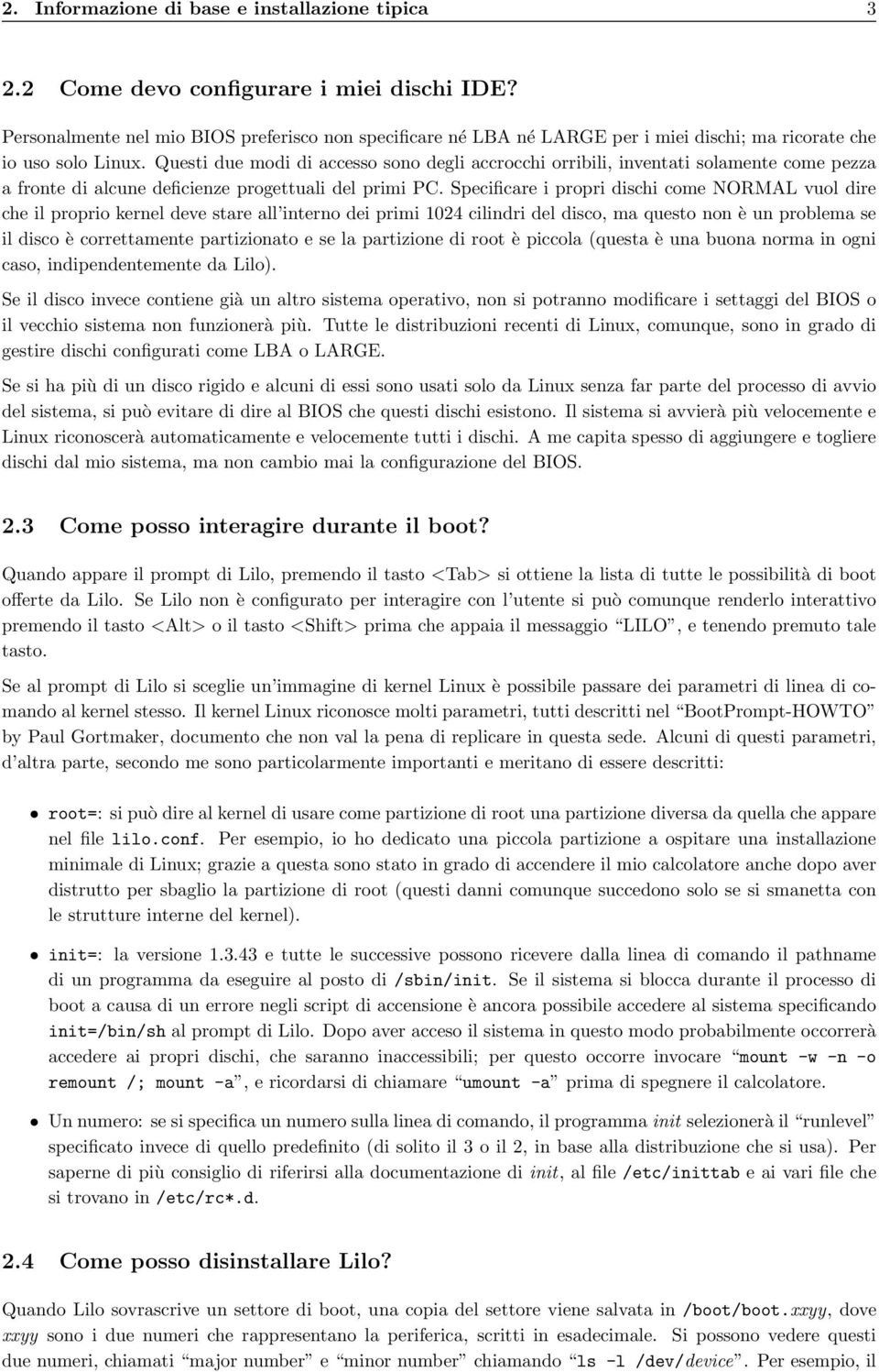 Questi due modi di accesso sono degli accrocchi orribili, inventati solamente come pezza a fronte di alcune deficienze progettuali del primi PC.