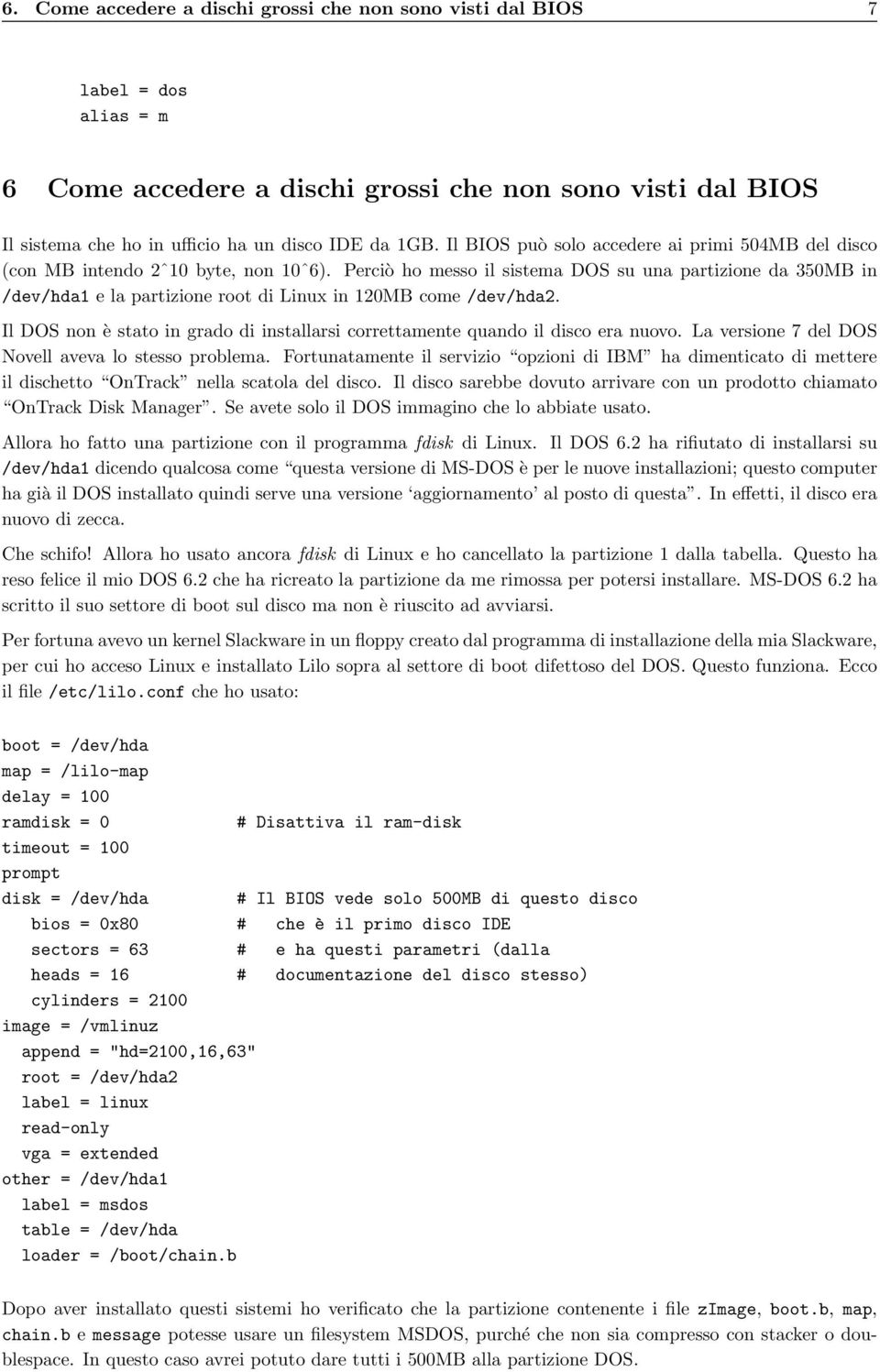 Perciò ho messo il sistema DOS su una partizione da 350MB in /dev/hda1 e la partizione root di Linux in 120MB come /dev/hda2.