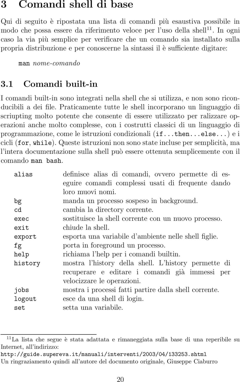 1 Comandi built-in I comandi built-in sono integrati nella shell che si utilizza, e non sono riconducibili a dei file.