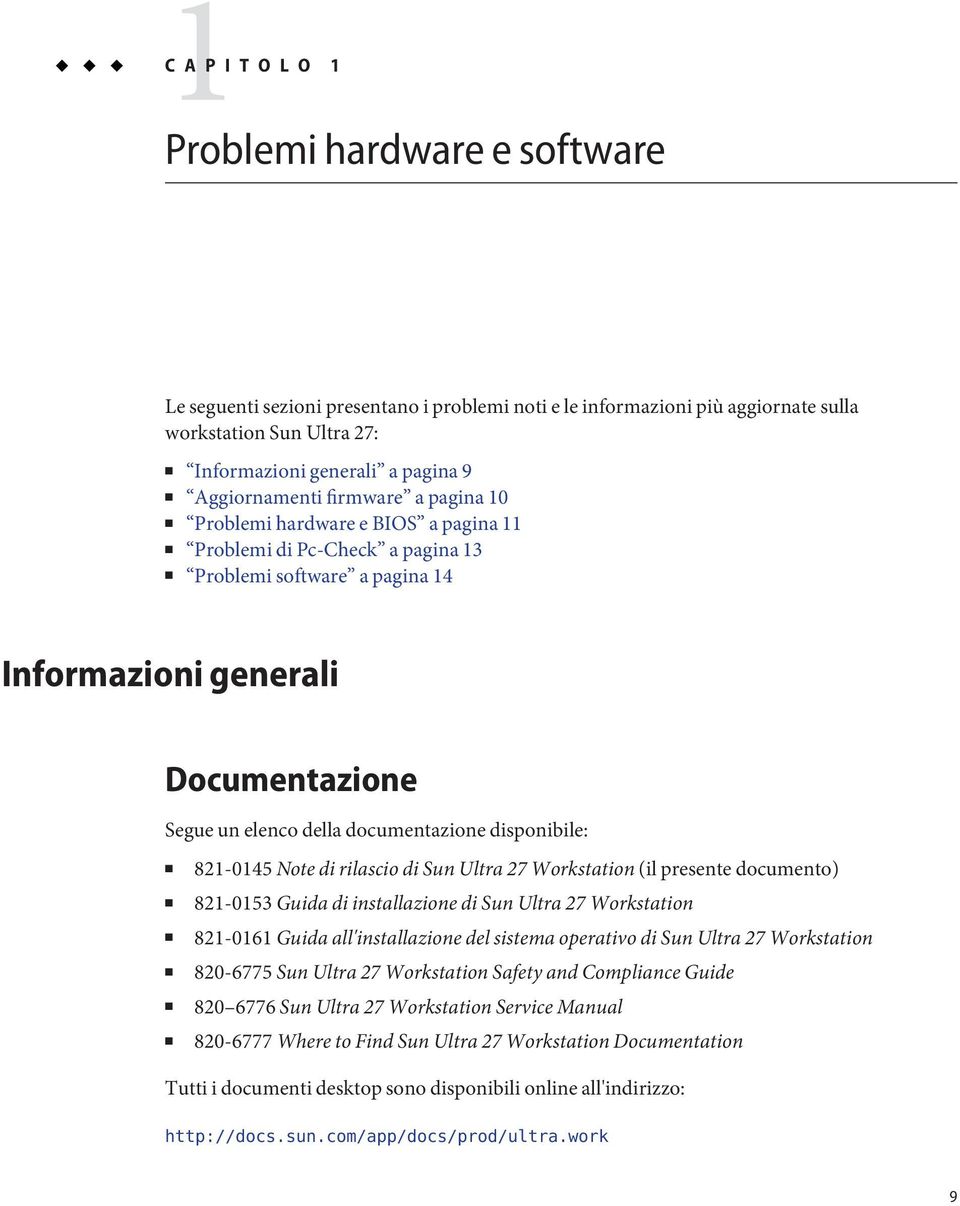 documentazione disponibile: 821-0145 Note di rilascio di Sun Ultra 27 Workstation (il presente documento) 821-0153 Guida di installazione di Sun Ultra 27 Workstation 821-0161 Guida all'installazione