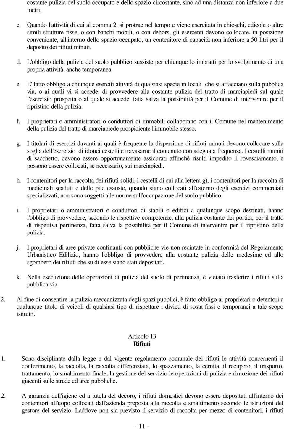 dello spazio occupato, un contenitore di capacità non inferiore a 50 litri per il deposito dei rifiuti minuti. d. L'obbligo della pulizia del suolo pubblico sussiste per chiunque lo imbratti per lo svolgimento di una propria attività, anche temporanea.