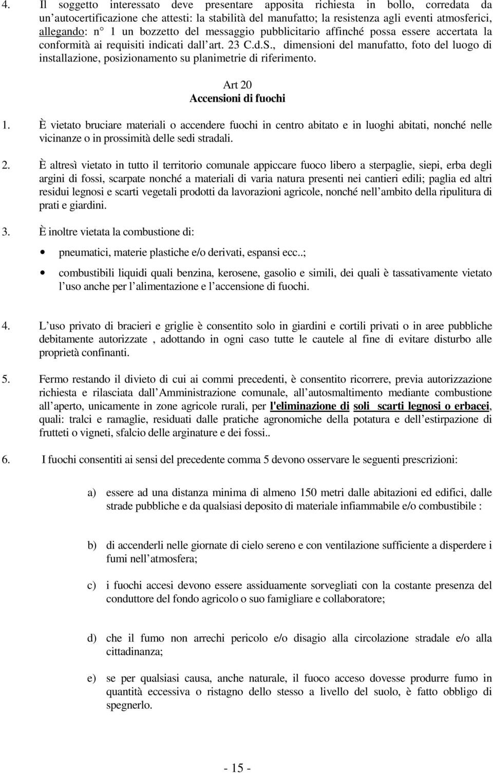 , dimensioni del manufatto, foto del luogo di installazione, posizionamento su planimetrie di riferimento. Art 20 Accensioni di fuochi 1.