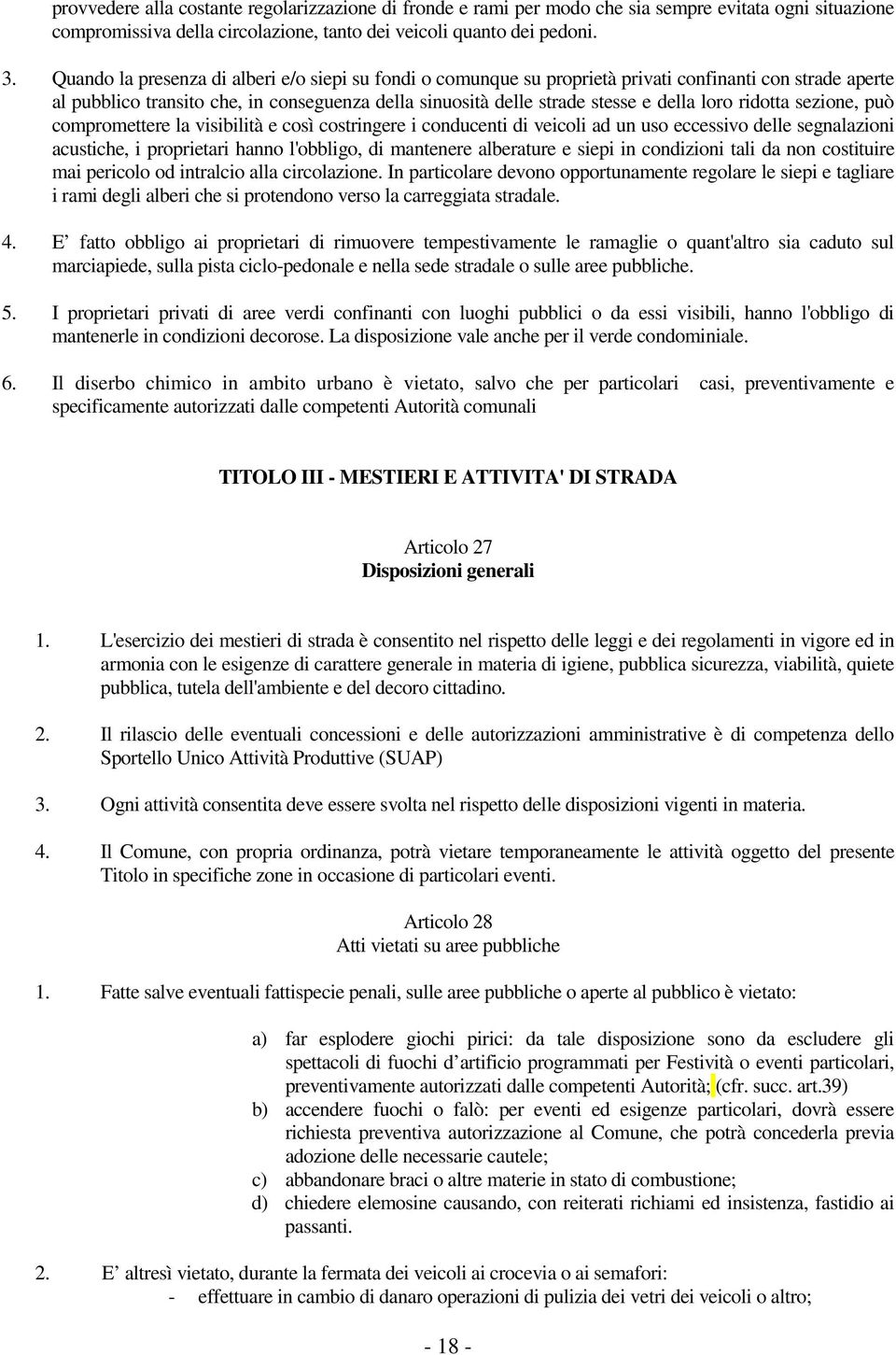 ridotta sezione, può compromettere la visibilità e così costringere i conducenti di veicoli ad un uso eccessivo delle segnalazioni acustiche, i proprietari hanno l'obbligo, di mantenere alberature e