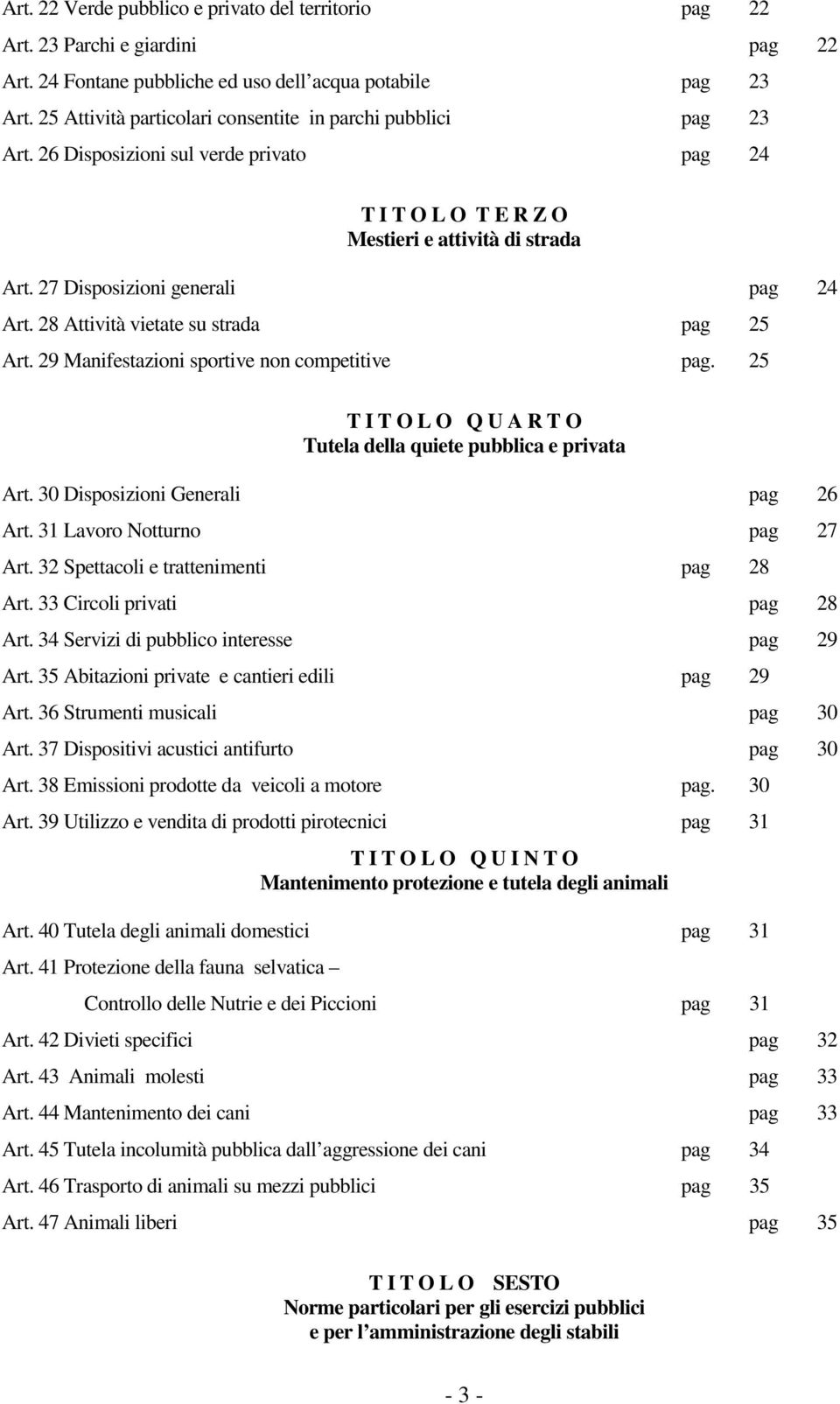 28 Attività vietate su strada pag 25 Art. 29 Manifestazioni sportive non competitive pag. 25 T I T O L O Q U A R T O Tutela della quiete pubblica e privata Art. 30 Disposizioni Generali pag 26 Art.