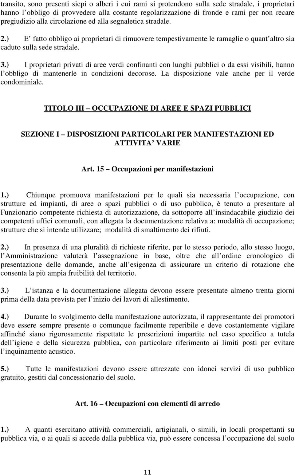 ) I proprietari privati di aree verdi confinanti con luoghi pubblici o da essi visibili, hanno l obbligo di mantenerle in condizioni decorose. La disposizione vale anche per il verde condominiale.