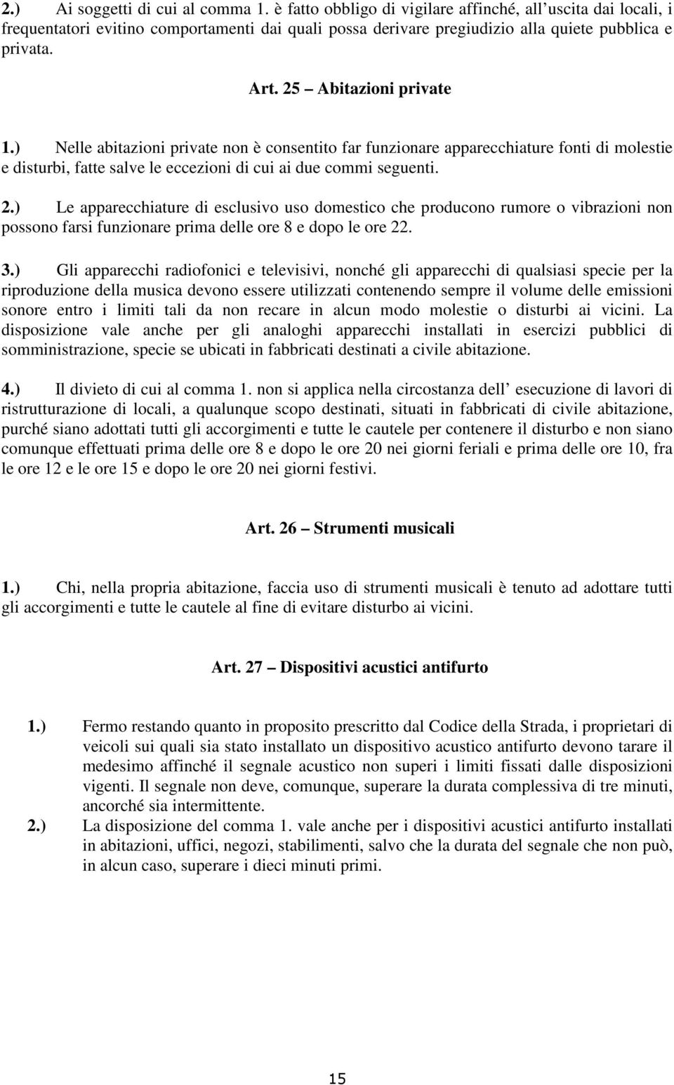 ) Nelle abitazioni private non è consentito far funzionare apparecchiature fonti di molestie e disturbi, fatte salve le eccezioni di cui ai due commi seguenti. 2.