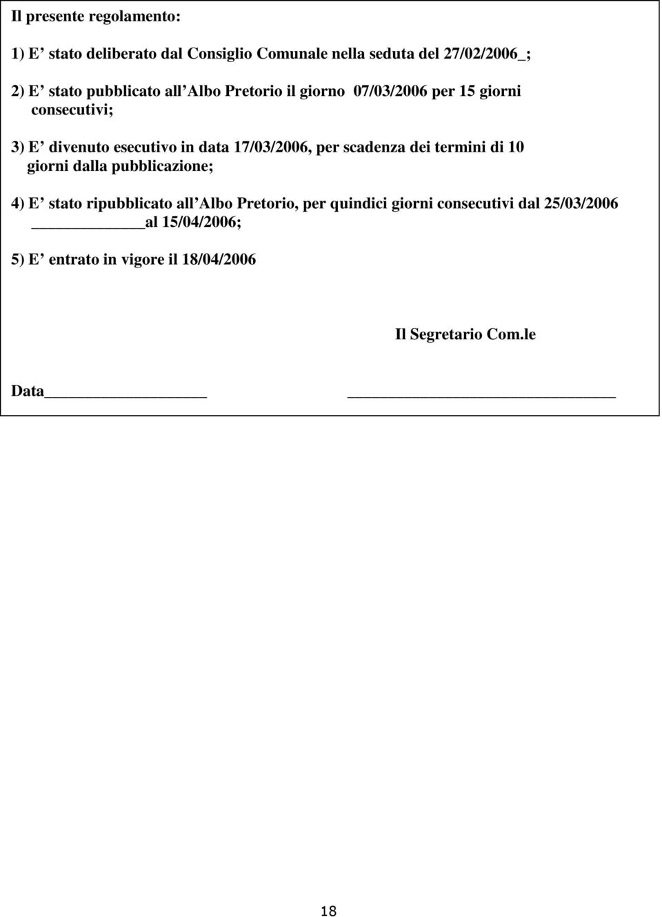 17/03/2006, per scadenza dei termini di 10 giorni dalla pubblicazione; 4) E stato ripubblicato all Albo Pretorio,