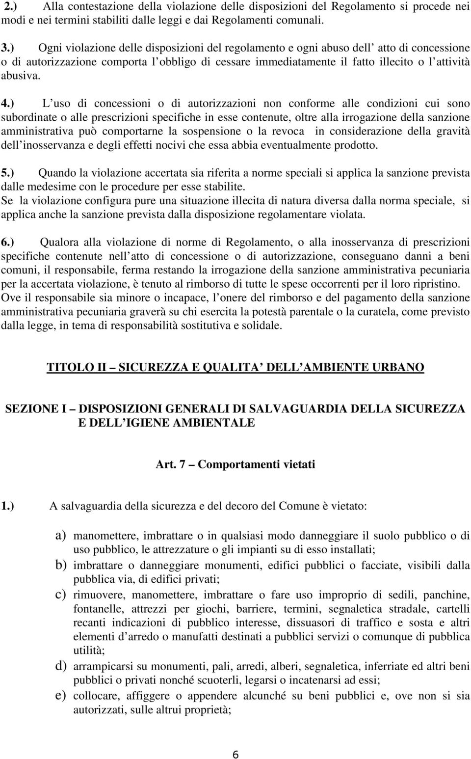 ) L uso di concessioni o di autorizzazioni non conforme alle condizioni cui sono subordinate o alle prescrizioni specifiche in esse contenute, oltre alla irrogazione della sanzione amministrativa può