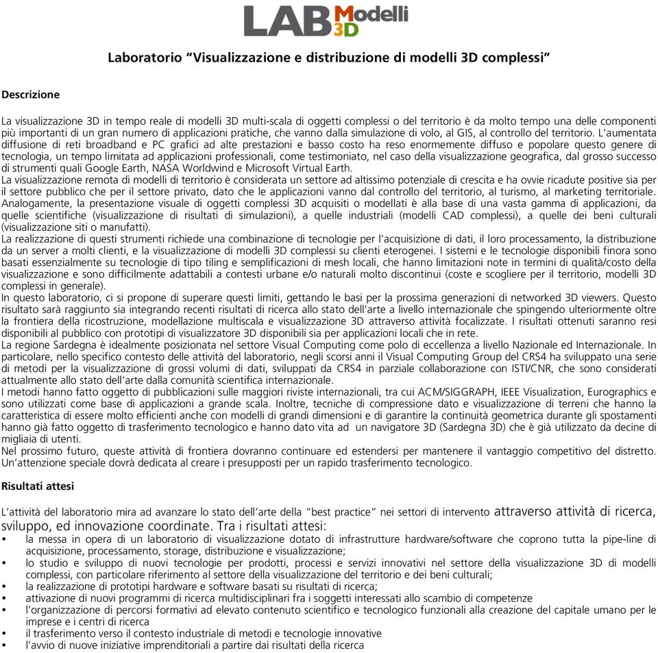 L aumentata diffusione di reti broadband e PC grafici ad alte prestazioni e basso costo ha reso enormemente diffuso e popolare questo genere di tecnologia, un tempo limitata ad applicazioni