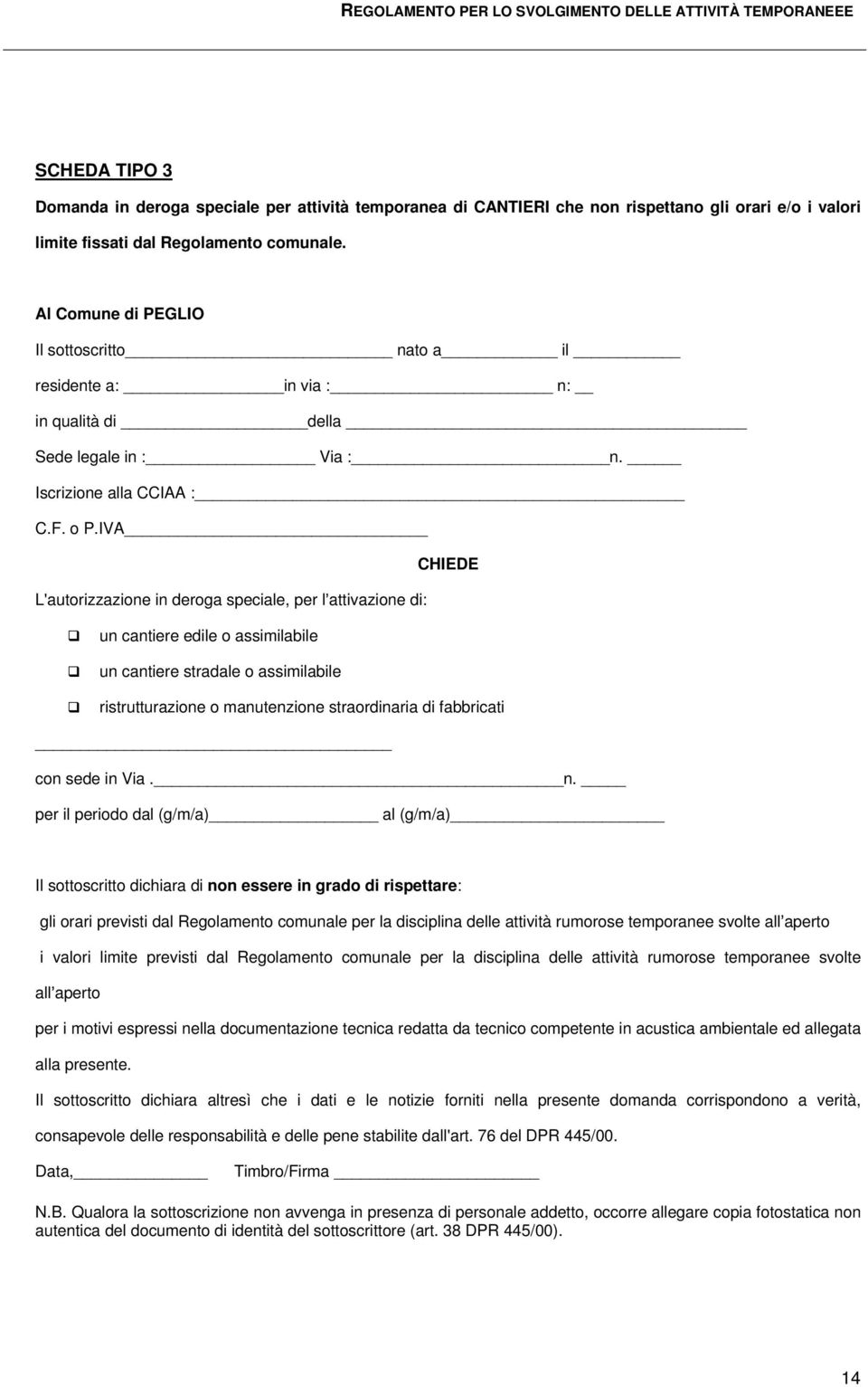 IVA CHIEDE L'autorizzazione in deroga speciale, per l attivazione di: un cantiere edile o assimilabile un cantiere stradale o assimilabile ristrutturazione o manutenzione straordinaria di fabbricati