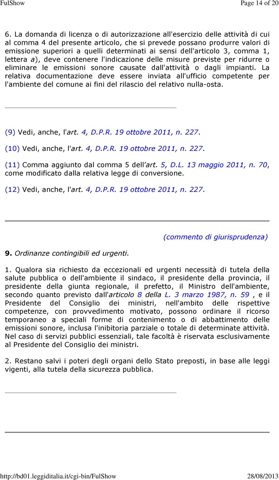 sensi dell'articolo 3, comma 1, lettera a), deve contenere l'indicazione delle misure previste per ridurre o eliminare le emissioni sonore causate dall'attività o dagli impianti.