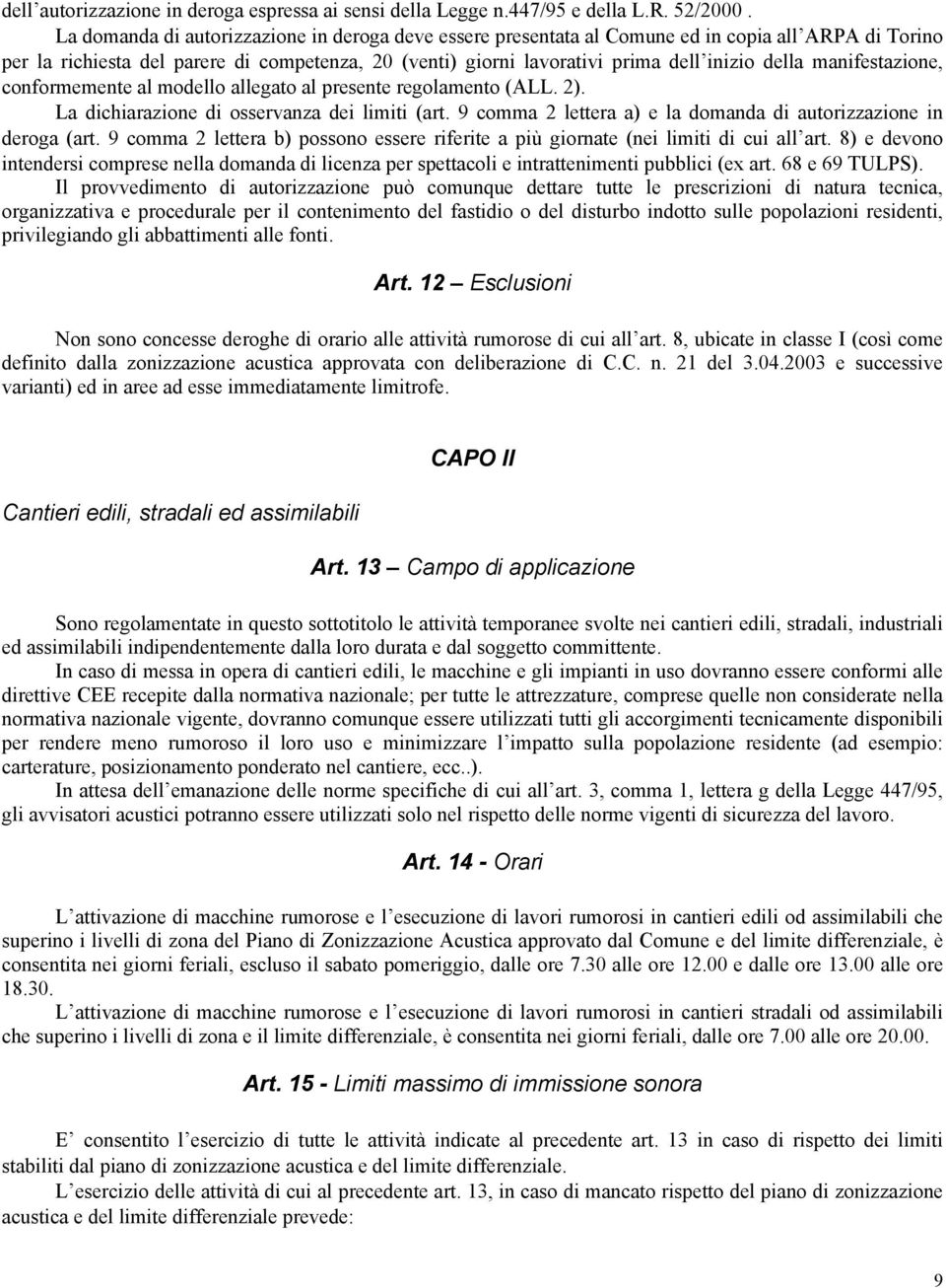 manifestazione, conformemente al modello allegato al presente regolamento (ALL. 2). La dichiarazione di osservanza dei limiti (art. 9 comma 2 lettera a) e la domanda di autorizzazione in deroga (art.