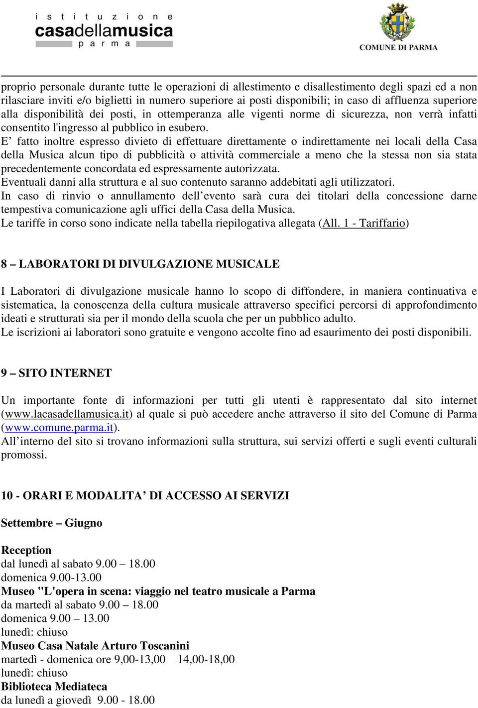 E fatto inoltre espresso divieto di effettuare direttamente o indirettamente nei locali della Casa della Musica alcun tipo di pubblicità o attività commerciale a meno che la stessa non sia stata