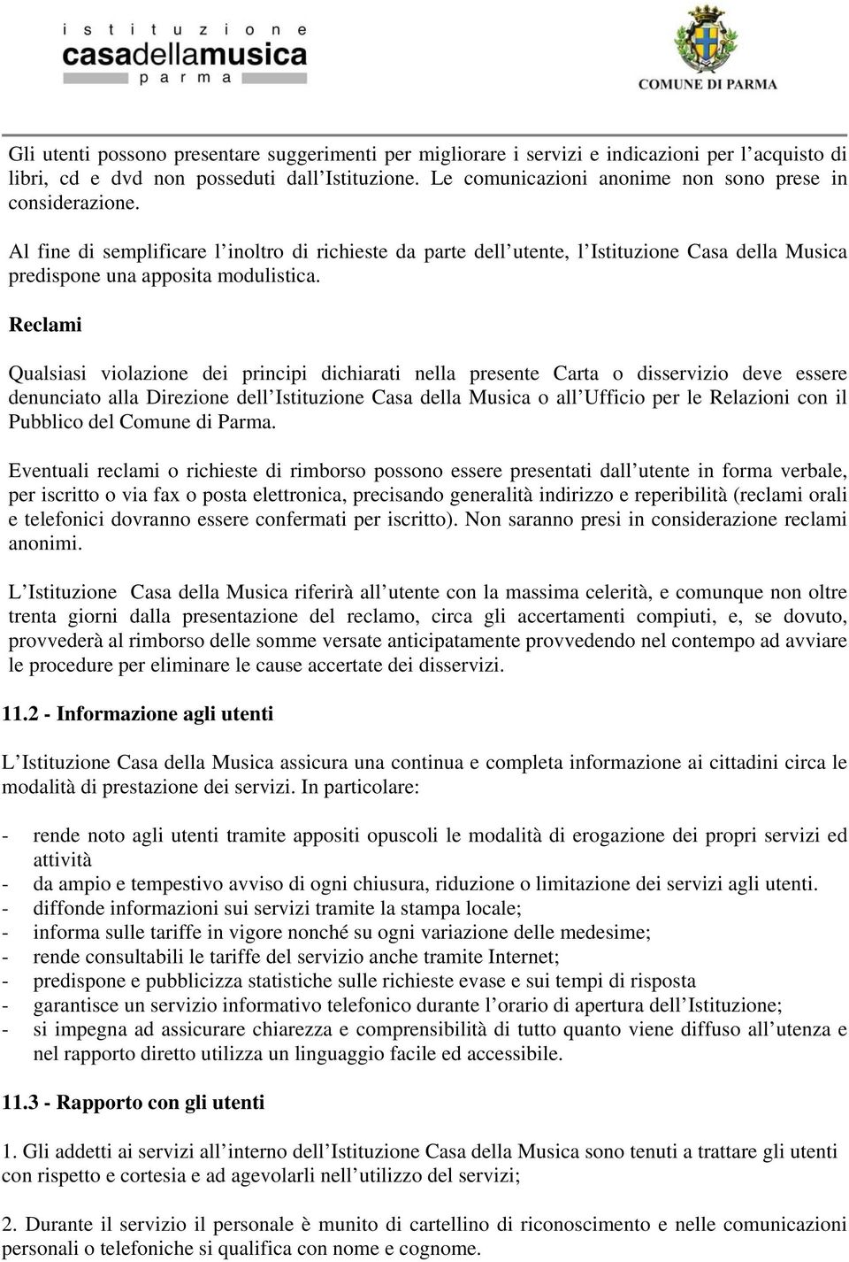 Reclami Qualsiasi violazione dei principi dichiarati nella presente Carta o disservizio deve essere denunciato alla Direzione dell Istituzione Casa della Musica o all Ufficio per le Relazioni con il