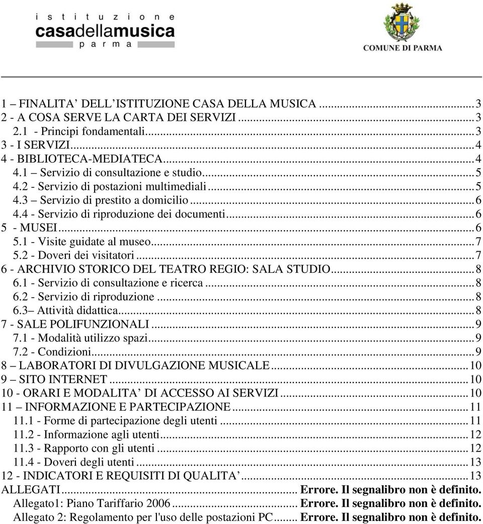 2 - Doveri dei visitatori...7 6 - ARCHIVIO STORICO DEL TEATRO REGIO: SALA STUDIO...8 6.1 - Servizio di consultazione e ricerca...8 6.2 - Servizio di riproduzione...8 6.3 Attività didattica.