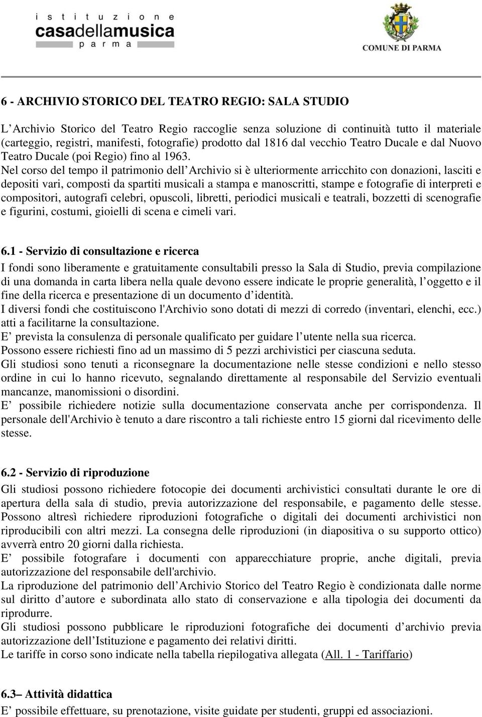 Nel corso del tempo il patrimonio dell Archivio si è ulteriormente arricchito con donazioni, lasciti e depositi vari, composti da spartiti musicali a stampa e manoscritti, stampe e fotografie di