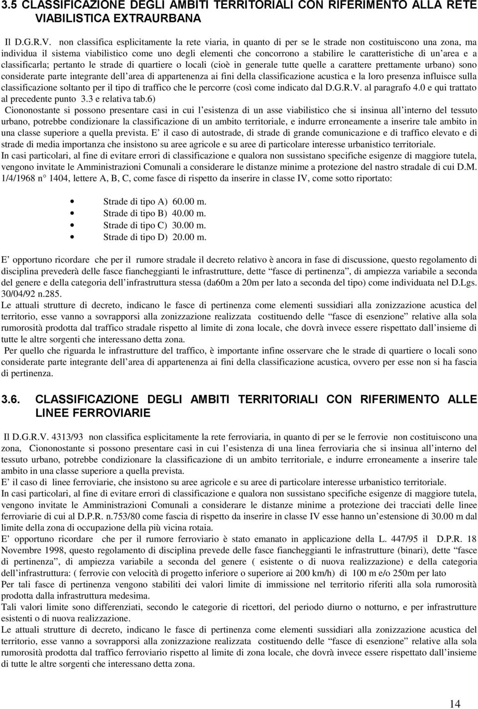 non classifica esplicitamente la rete viaria, in quanto di per se le strade non costituiscono una zona, ma individua il sistema viabilistico come uno degli elementi che concorrono a stabilire le