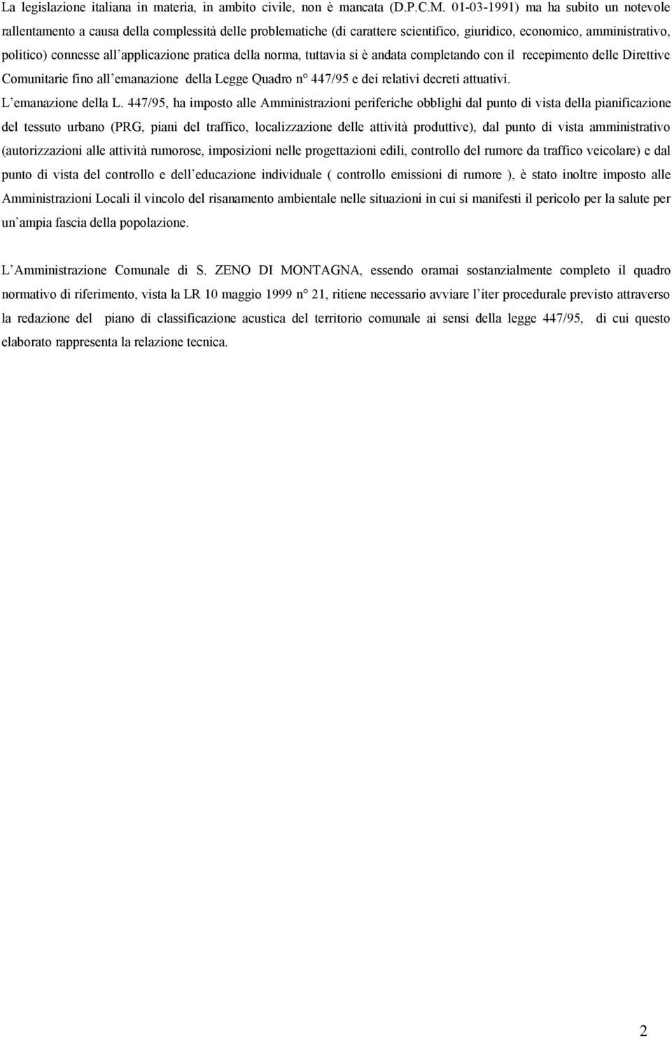 pratica della norma, tuttavia si è andata completando con il recepimento delle Direttive Comunitarie fino all emanazione della Legge Quadro n 447/95 e dei relativi decreti attuativi.