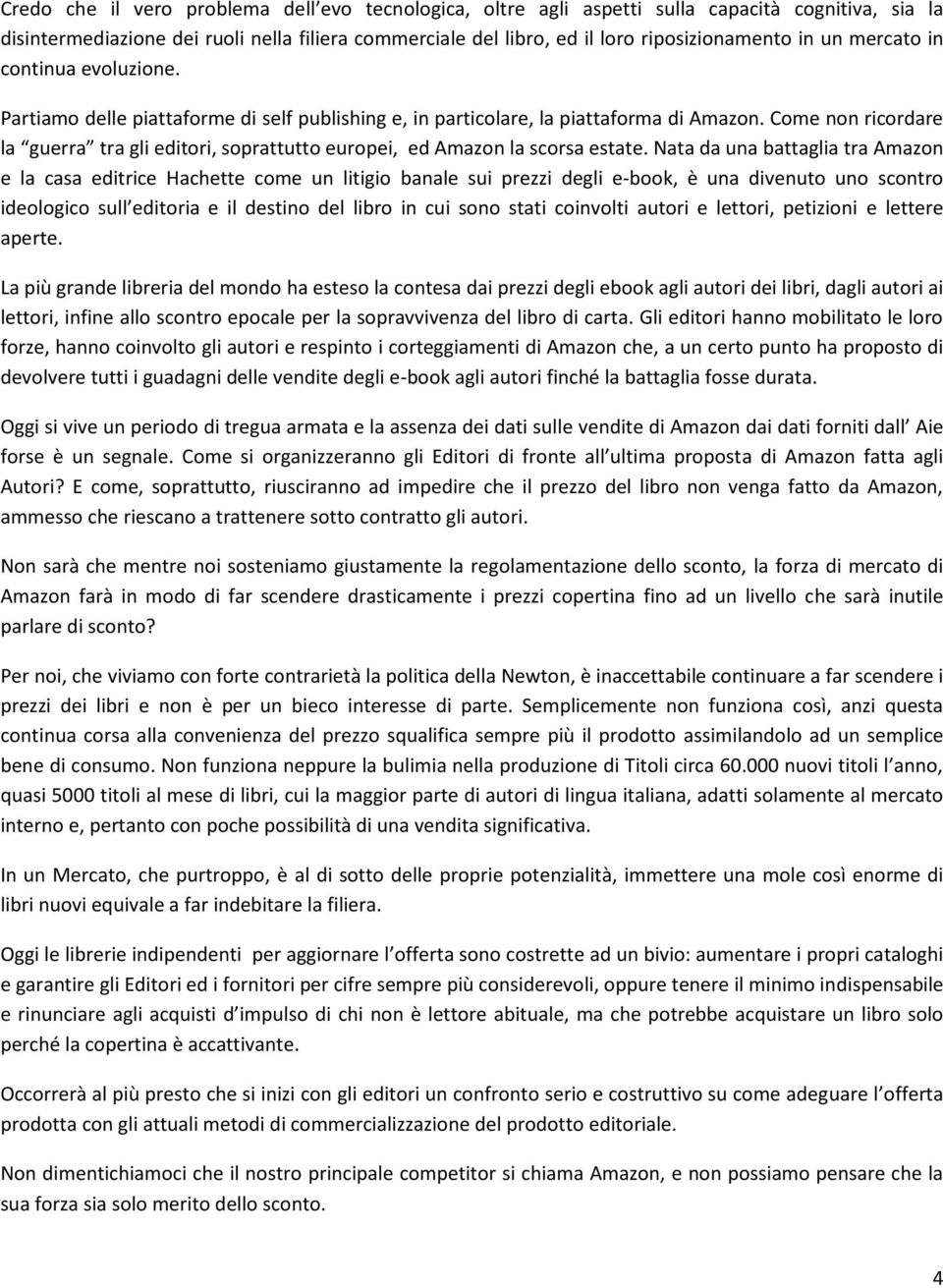 Come non ricordare la guerra tra gli editori, soprattutto europei, ed Amazon la scorsa estate.