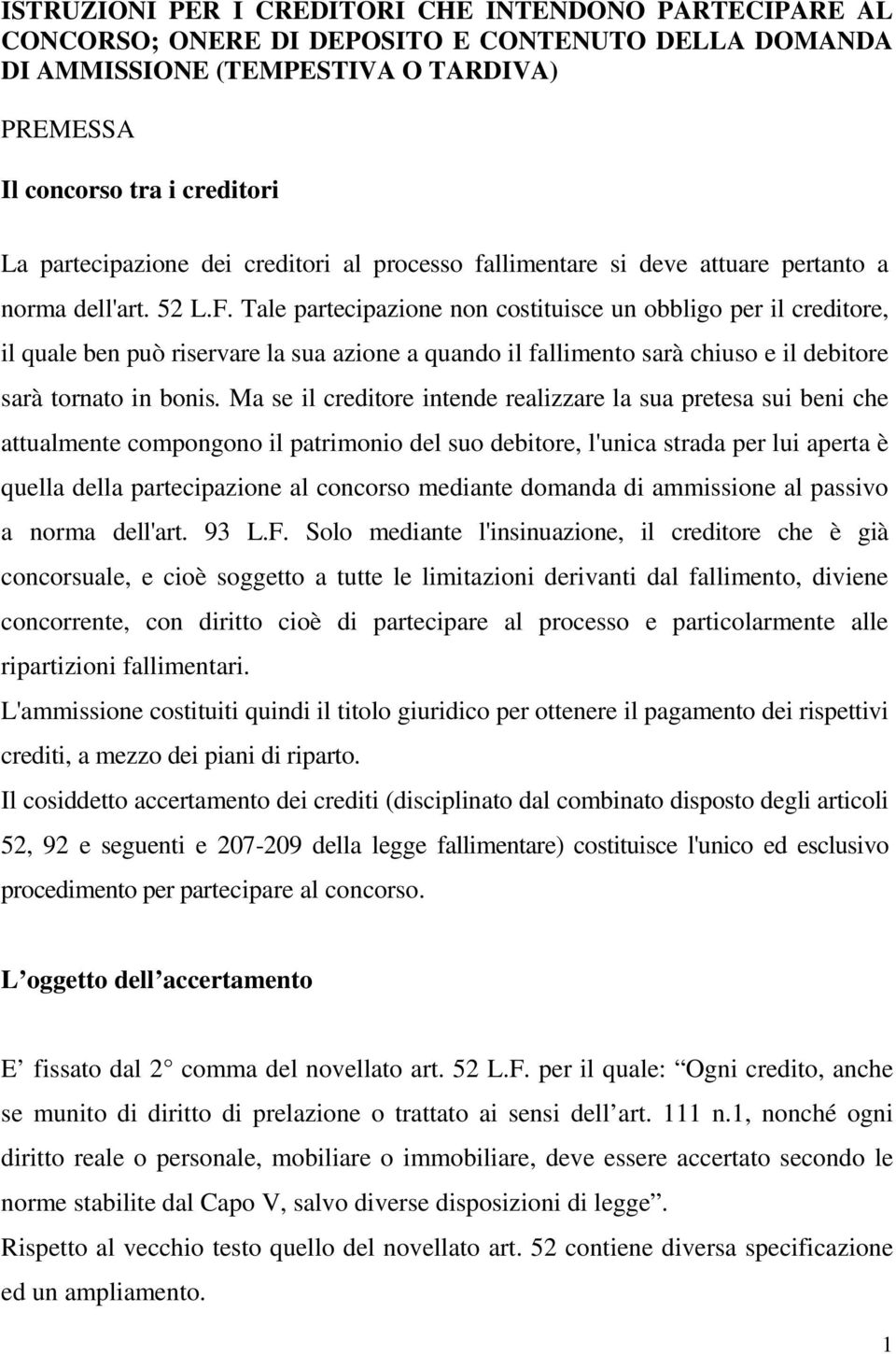 Tale partecipazione non costituisce un obbligo per il creditore, il quale ben può riservare la sua azione a quando il fallimento sarà chiuso e il debitore sarà tornato in bonis.