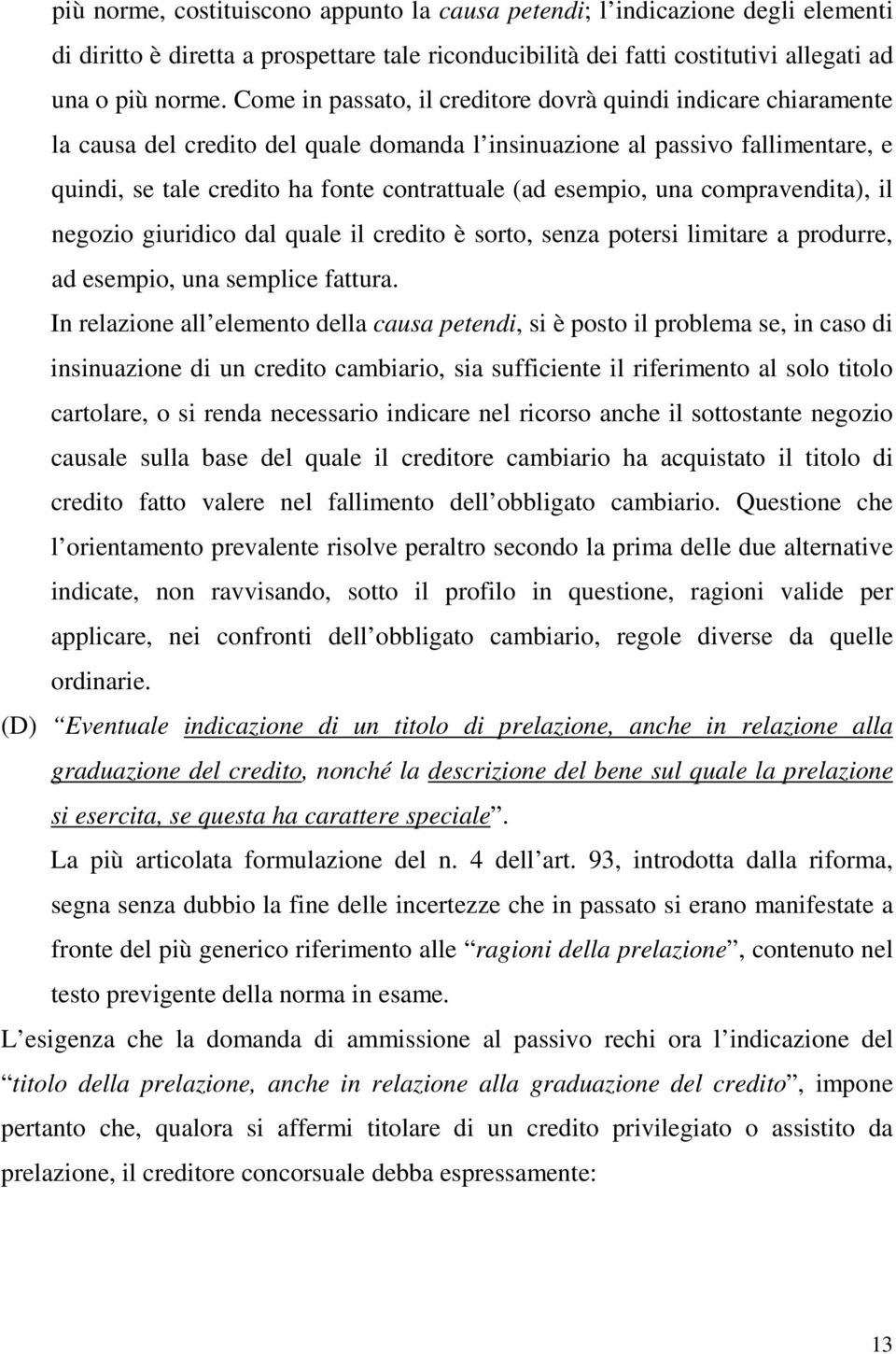 esempio, una compravendita), il negozio giuridico dal quale il credito è sorto, senza potersi limitare a produrre, ad esempio, una semplice fattura.