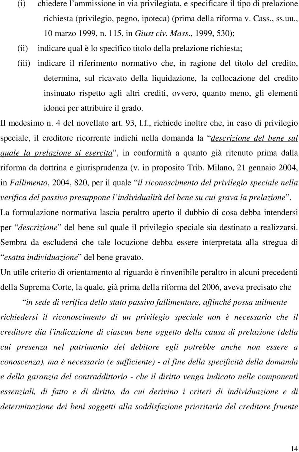 liquidazione, la collocazione del credito insinuato rispetto agli altri crediti, ovvero, quanto meno, gli elementi idonei per attribuire il grado. Il medesimo n. 4 del novellato art. 93, l.f.