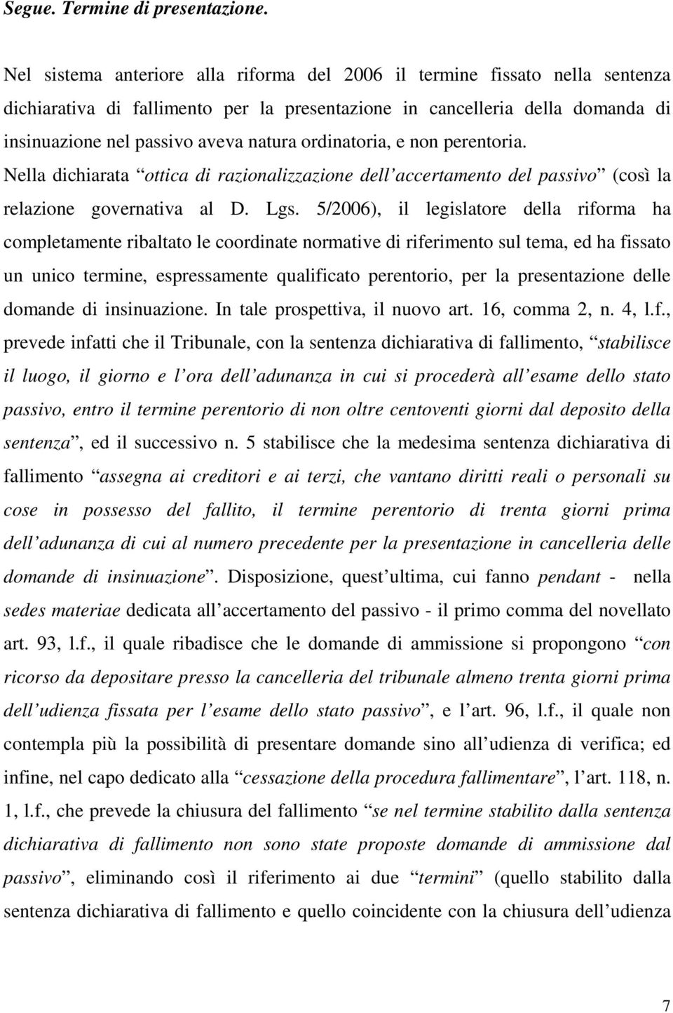 ordinatoria, e non perentoria. Nella dichiarata ottica di razionalizzazione dell accertamento del passivo (così la relazione governativa al D. Lgs.