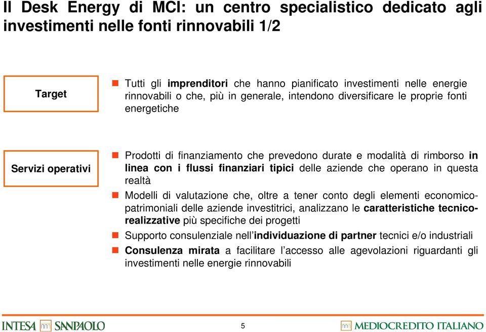 delle aziende che operano in questa realtà Modelli di valutazione che, oltre a tener conto degli elementi economicopatrimoniali delle aziende investitrici, analizzano le caratteristiche