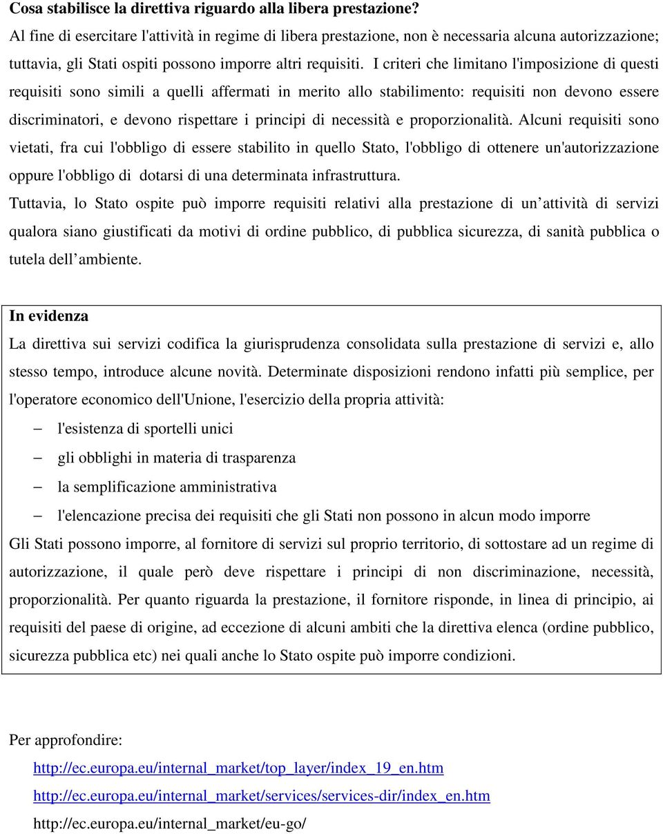 I criteri che limitano l'imposizione di questi requisiti sono simili a quelli affermati in merito allo stabilimento: requisiti non devono essere discriminatori, e devono rispettare i principi di