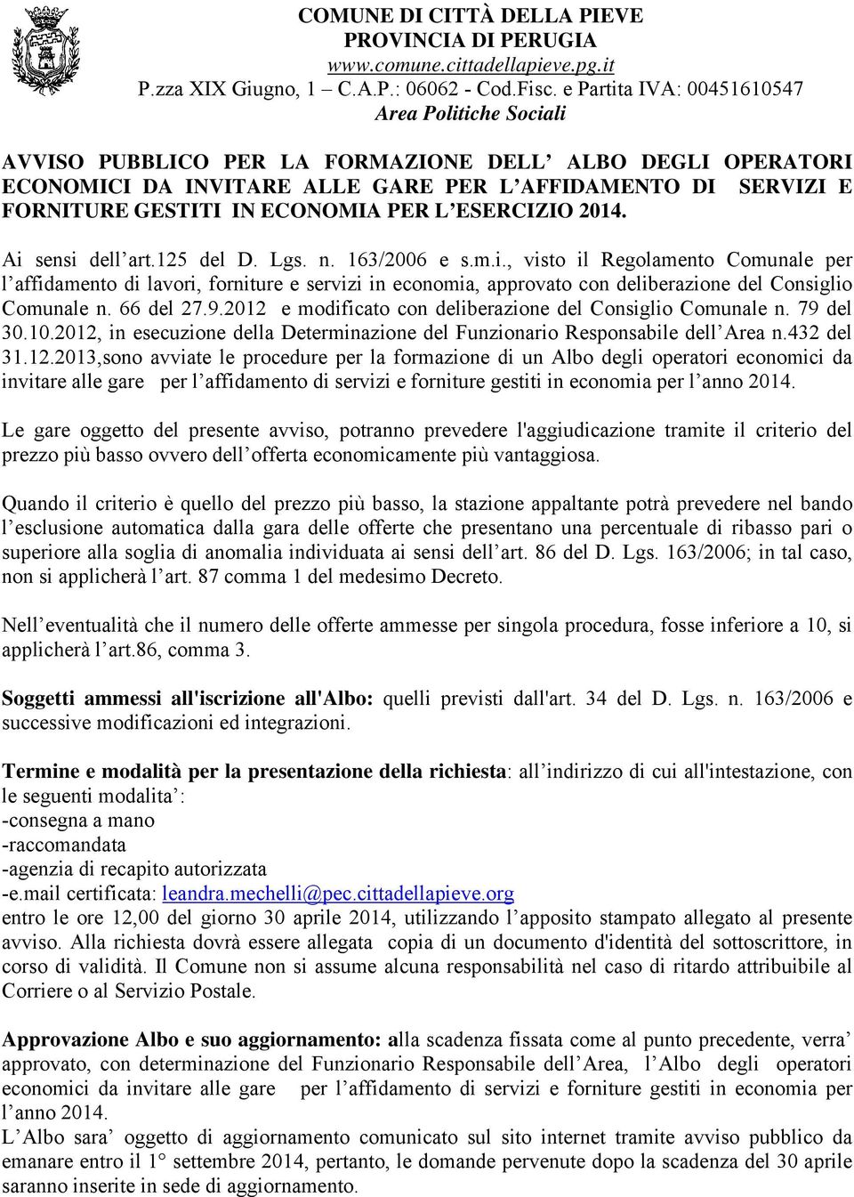 ECONOMIA PER L ESERCIZIO 2014. Ai sensi dell art.125 del D. Lgs. n. 163/2006 e s.m.i., visto il Regolamento Comunale per l affidamento di lavori, forniture e servizi in economia, approvato con deliberazione del Consiglio Comunale n.