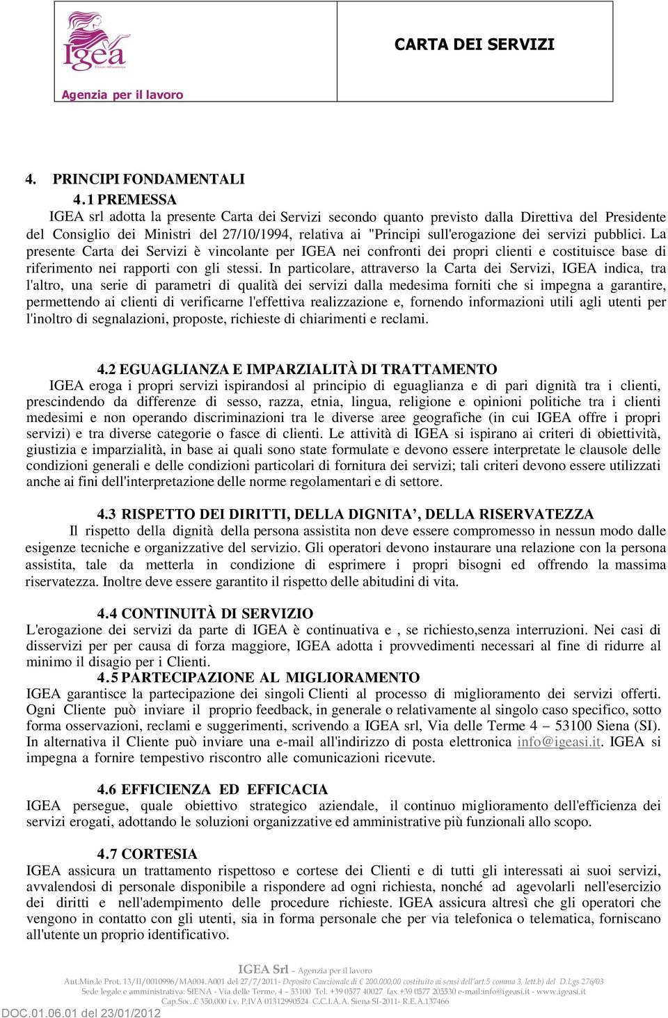 servizi pubblici. La presente Carta dei Servizi è vincolante per IGEA nei confronti dei propri clienti e costituisce base di riferimento nei rapporti con gli stessi.